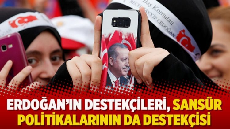 Erdoğan’ın destekçileri sansür politikalarının da destekçisi