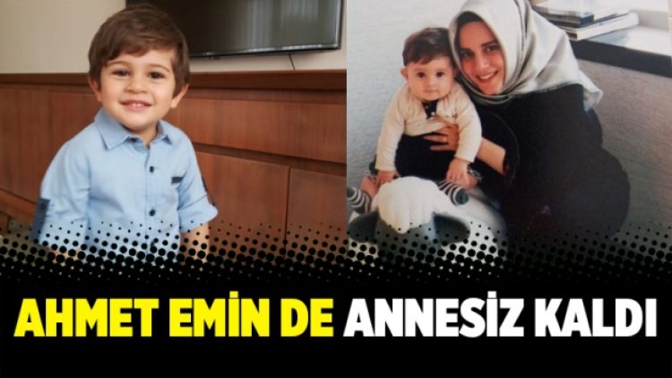 Ahmet Emin de annesiz kaldı