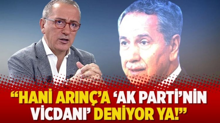 “Hani Arınç’a ‘AK Parti’nin vicdanı’ deniyor ya!”