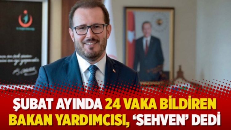 Şubat ayında 24 vaka bildiren bakan yardımcısı, ‘sehven’ dedi