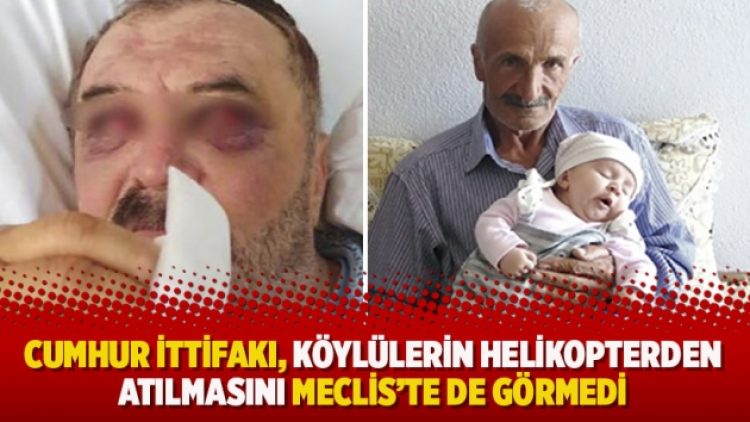 Cumhur İttifakı, köylülerin helikopterden atılmasını Meclis’te de görmedi