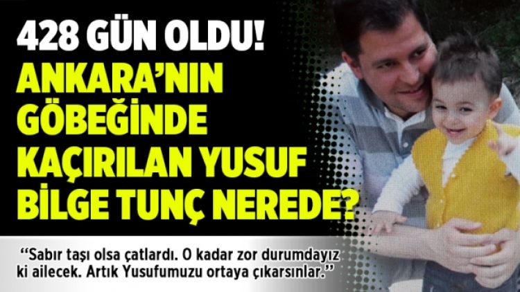 428 gün oldu! Ankara’nın göbeğinde kaçırılan Yusuf Bilge Tunç nerede?
