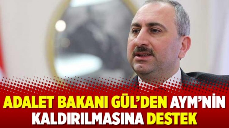 Adalet Bakanı Gül’den AYM’nin kaldırılmasına destek