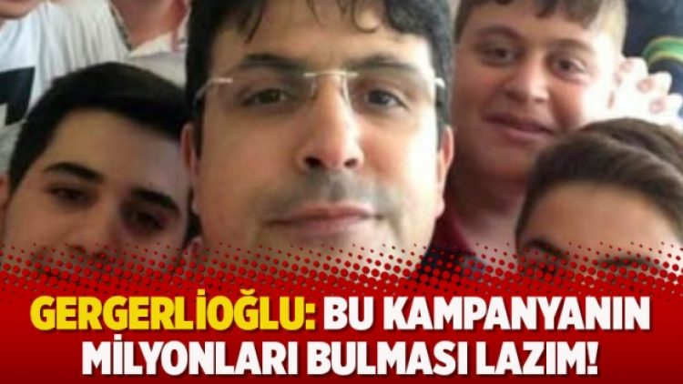 Gergerlioğlu: Bu kampanyanın milyonları bulması lazım