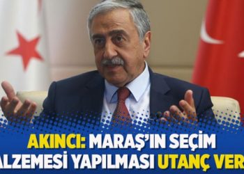 Akıncı: Maraş’ın seçim malzemesi yapılması utanç verici