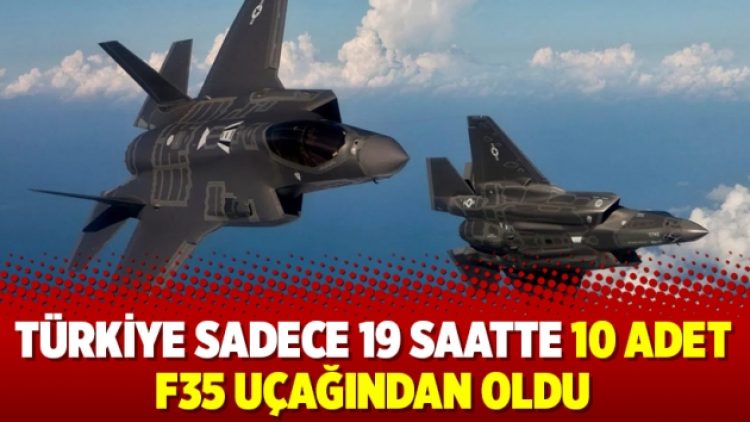 Türkiye sadece 19 saatte 10 adet F35 uçağından oldu