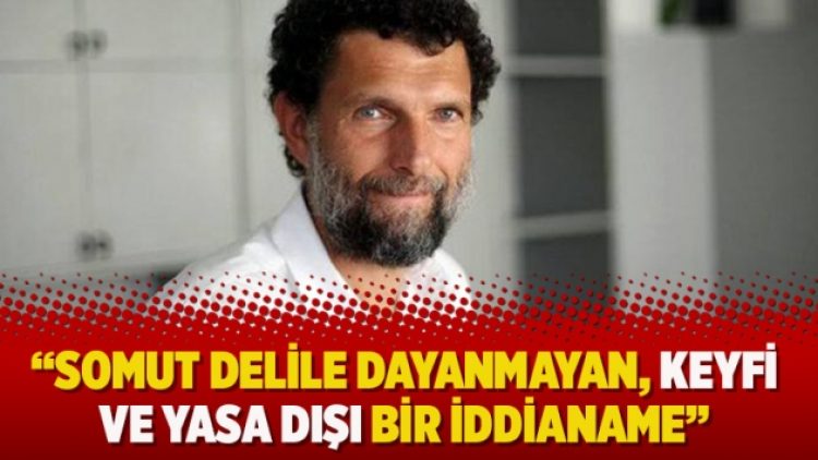 “Somut delile dayanmayan, keyfi ve yasa dışı bir iddianame”