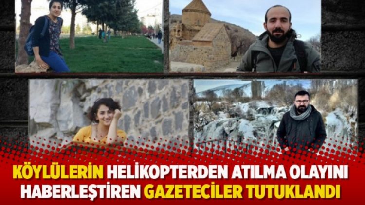 Köylülerin helikopterden atılma olayını haberleştiren gazeteciler tutuklandı