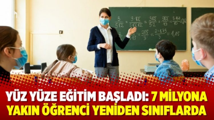 Yüz yüze eğitim başladı: 7 milyona yakın öğrenci yeniden sınıflarda