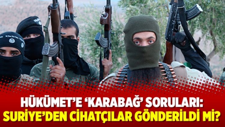 Hükümet’e ‘Karabağ’ soruları: Suriye’den cihatçılar gönderildi mi?