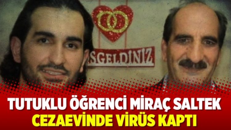 Tutuklu öğrenci Miraç Saltek cezaevinde virüs kaptı