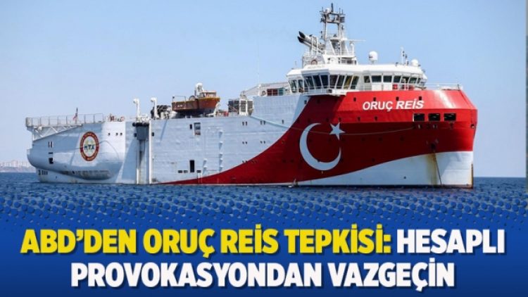 ABD’den Oruç Reis tepkisi: Hesaplı provokasyondan vazgeçin