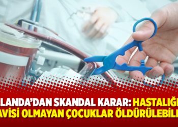 Hollanda’dan skandal karar: Hastalığının tedavisi olmayan çocuklar öldürülebilecek