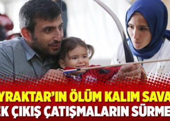 Bayraktar’ın ölüm kalım savaşı: Tek çıkış çatışmaların sürmesi