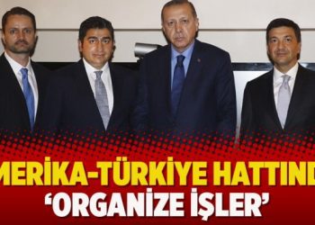 Amerika-Türkiye hattında ‘organize işler’