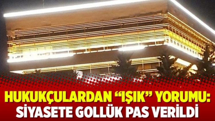 Hukukçulardan “ışık” yorumu: Siyasete gollük pas verildi