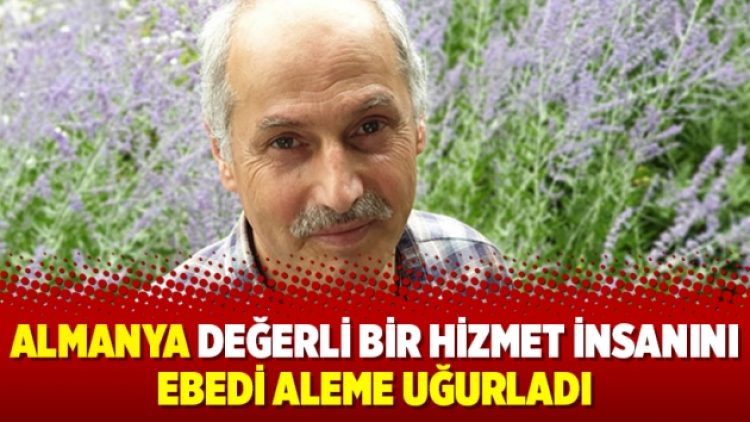 Almanya değerli bir Hizmet insanını ebedi aleme uğurladı