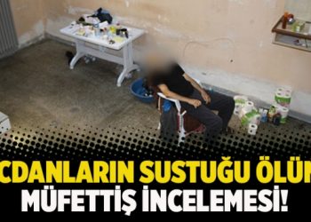 Vicdanların sustuğu ölüme müfettiş incelemesi!