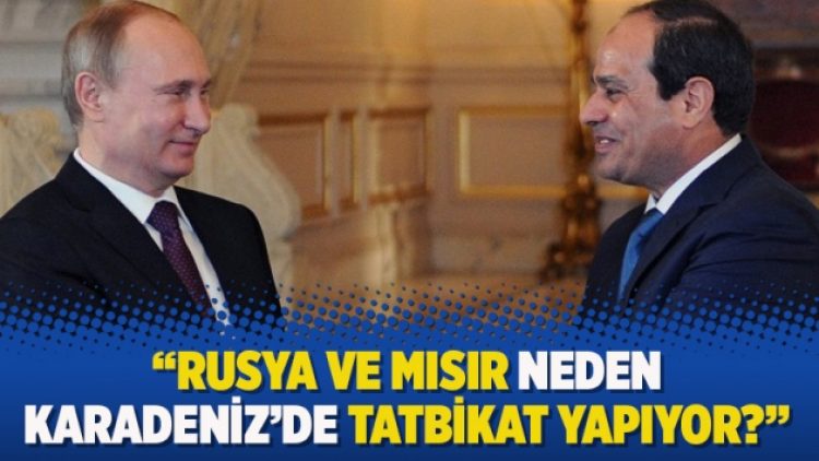 Rusya ve Mısır neden Karadeniz’de tatbikat yapıyor?