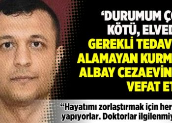 ‘Durumum çok kötü, elveda’: Gerekli tedaviyi alamayan Kurmay Albay cezaevinde vefat etti