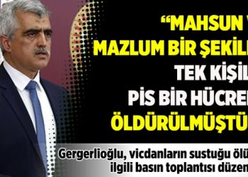 “Mahsun ve mazlum bir şekilde tek kişilik pis bir hücrede öldürülmüştür”