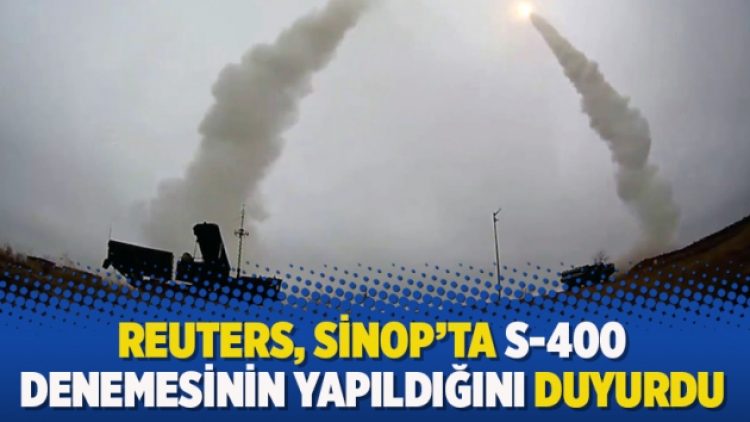 Reuters, Sinop’ta S-400 denemesinin yapıldığını duyurdu
