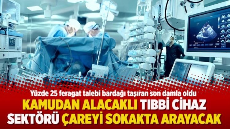 Kamudan alacaklı tıbbi cihaz sektörü çareyi sokakta arayacak