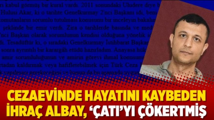 Cezaevinde hayatını kaybeden ihraç albay, ‘Çatı’yı çökertmiş