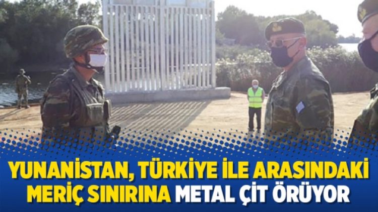 Yunanistan, Türkiye ile arasındaki Meriç sınırına metal çit örüyor