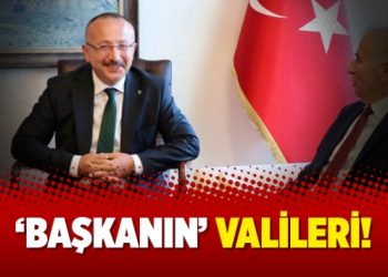 ‘Başkanın’ valileri!