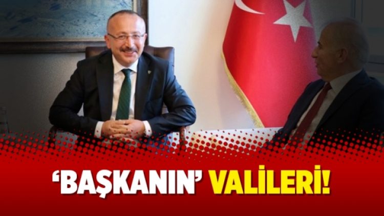 ‘Başkanın’ valileri!
