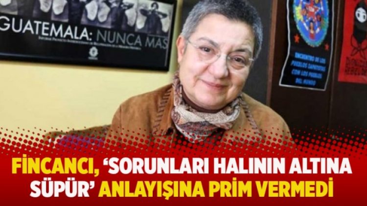 Fincancı, ‘sorunları halının altına süpür’ anlayışına prim vermedi