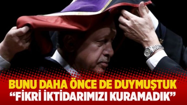 Bunu daha önce de duymuştuk: Fikri iktidarımızı kuramadık