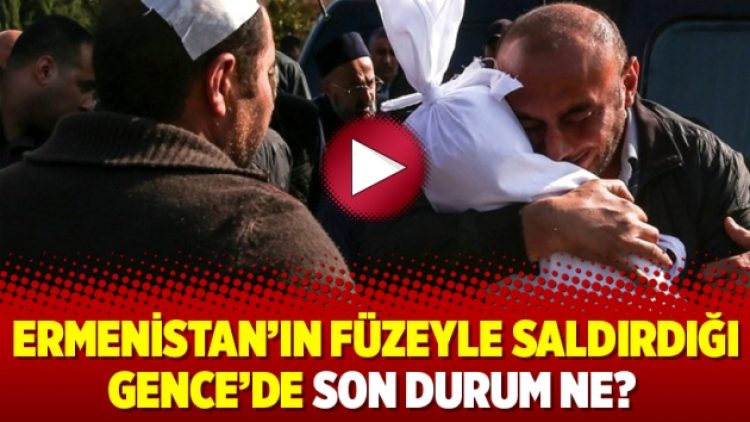 Ermenistan’ın füzeyle saldırdığı Gence’de son durum ne?