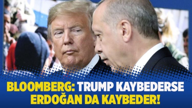 Bloomberg: Trump kaybederse Erdoğan da kaybeder!