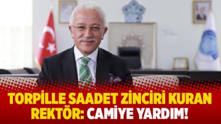 Torpille saadet zinciri kuran rektör: Camiye yardım