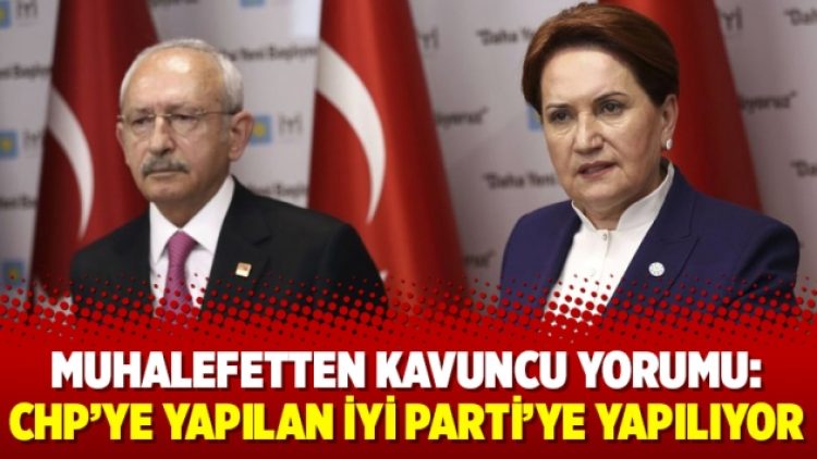 Muhalefetten Kavuncu yorumu: CHP’ye yapılan İYİ Parti’ye yapılıyor