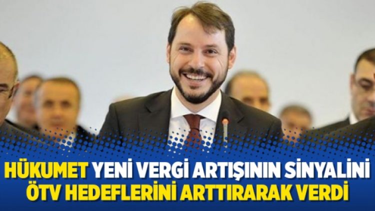 Hükumet yeni vergi artışının sinyalini ÖTV hedeflerini arttırarak verdi