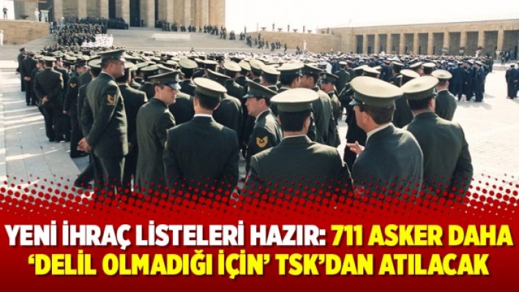 Yeni ihraç listeleri hazır: 711 asker daha ‘delil olmadığı için’ TSK’dan atılacak