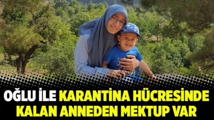 Oğlu ile karantina hücresinde kalan anneden mektup var