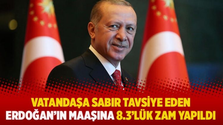 Vatandaşa sabır tavsiye eden Erdoğan’ın maaşına 8.3’lük zam yapıldı
