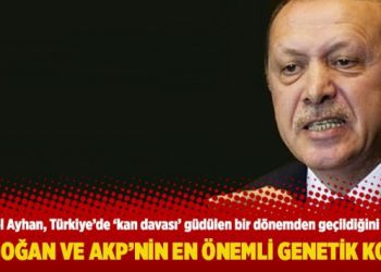 Erdoğan ve AKP’nin en önemli genetik kodu