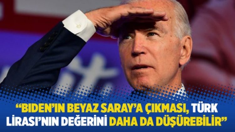 “Biden’ın Beyaz Saray’a çıkması, Türk Lirası’nın değerini daha da düşürebilir”