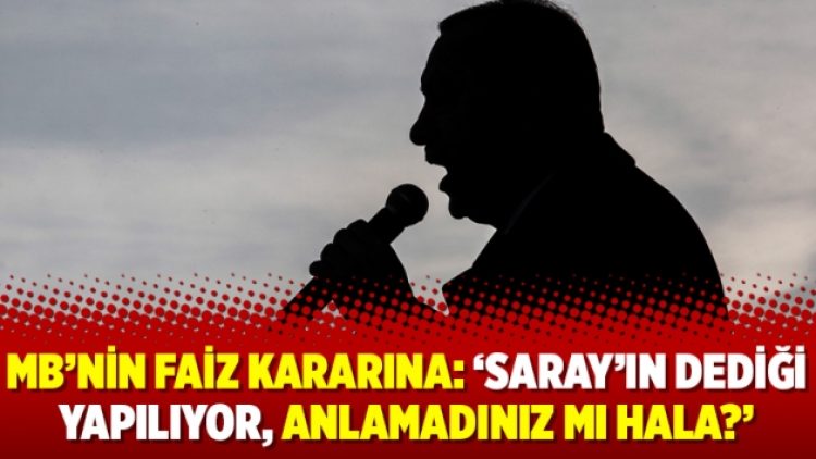 MB’nin faiz kararına: ‘Saray’ın dediği yapılıyor, anlamadınız mı hala?’