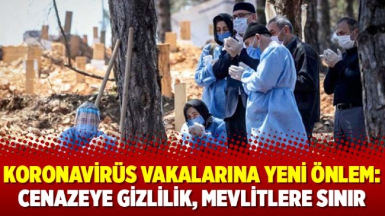 Koronavirüs vakalarına yeni önlem: Cenazeye gizlilik, mevlitlere sınır