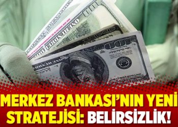 Merkez Bankası’nın yeni stratejisi: Belirsizlik!