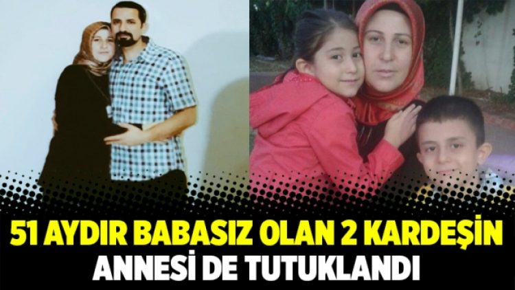 51 aydır babasız olan 2 kardeşin annesi de tutuklandı