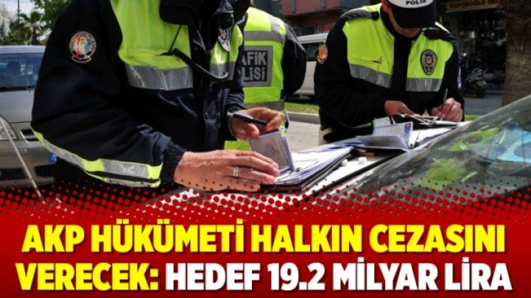 AKP Hükümeti halkın cezasını verecek: Hedef 19.2 milyar lira