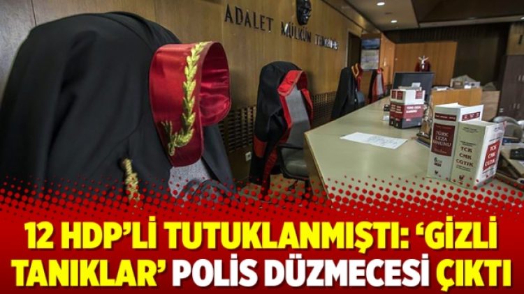 12 HDP’li tutuklanmıştı: ‘Gizli tanıklar’ polis düzmecesi çıktı