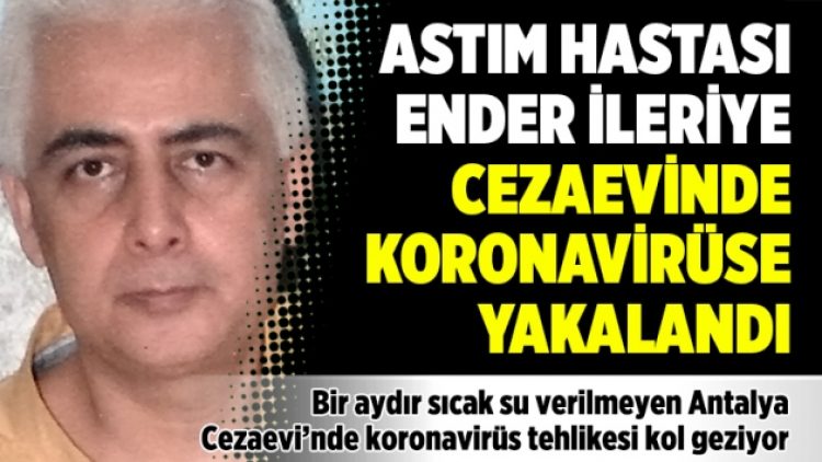 Astım hastası Ender İleriye cezaevinde koronavirüse yakalandı